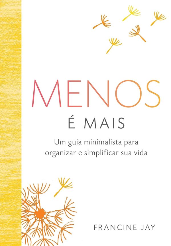 Menos é mais: Um guia minimalista para organizar e simplificar sua vida