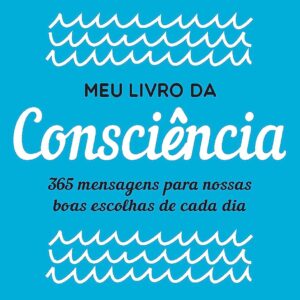 Meu livro da consciência: 365 mensagens para nossas boas escolhas de cada dia
