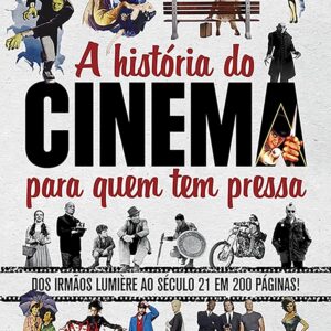 A história do cinema para quem tem pressa: Dos Irmãos Lumière ao Século 21 em 200 Páginas! (Série Para quem Tem Pressa)