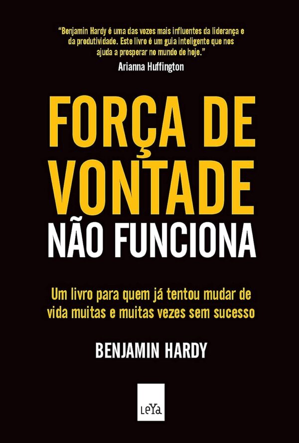 Força de vontade não funciona: Um livro para quem já tentou mudar de vida muitas e muitas vezes sem sucesso
