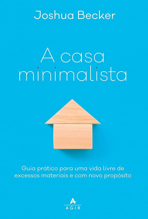 A casa minimalista: Guia prático para uma vida livre de excessos materiais e com novo propósito