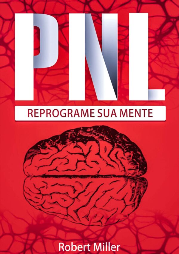 PNL: Segredos Para Reprogramar Sua Mente com Programação Neurolinguística: (Reprogramando sua mente para o sucesso)