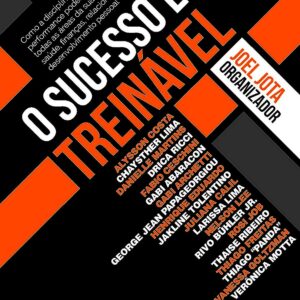 O Sucesso É Treinável: Como a disciplina e a alta performance podem revolucionar todas as áreas de sua vida: carreira, saúde, finanças, relacionamentos e desenvolvimento pessoal