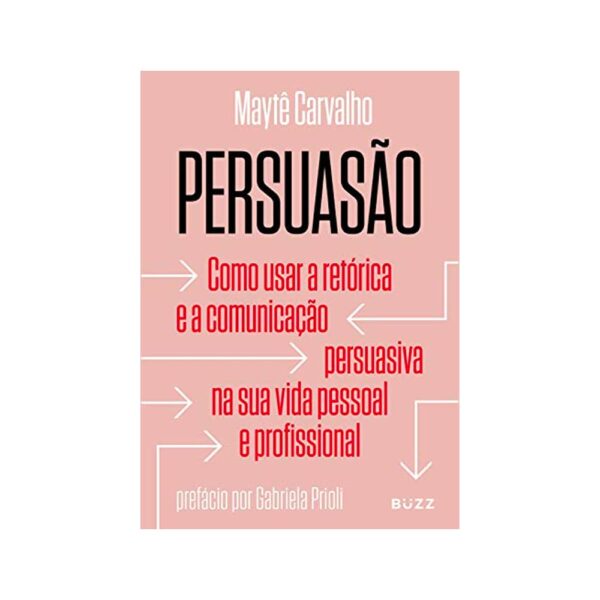 Persuasão: Como usar a retórica e a comunicação persuasiva na sua vida pessoal e profissional
