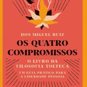 Os quatro compromissos: O livro da Filosofia Tolteca- Um guia prático para a liberdade pessoal