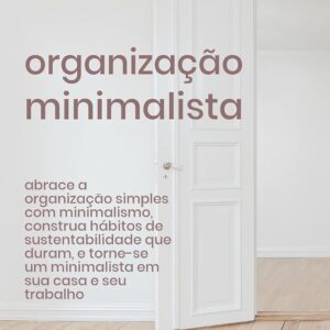 Organização Minimalista: Abrace A Organização Simples Com Minimalismo, Construa Hábitos De Sustentabilidade Que Duram, E Torne-se Um Minimalista Em Sua Casa E Seu Trabalho