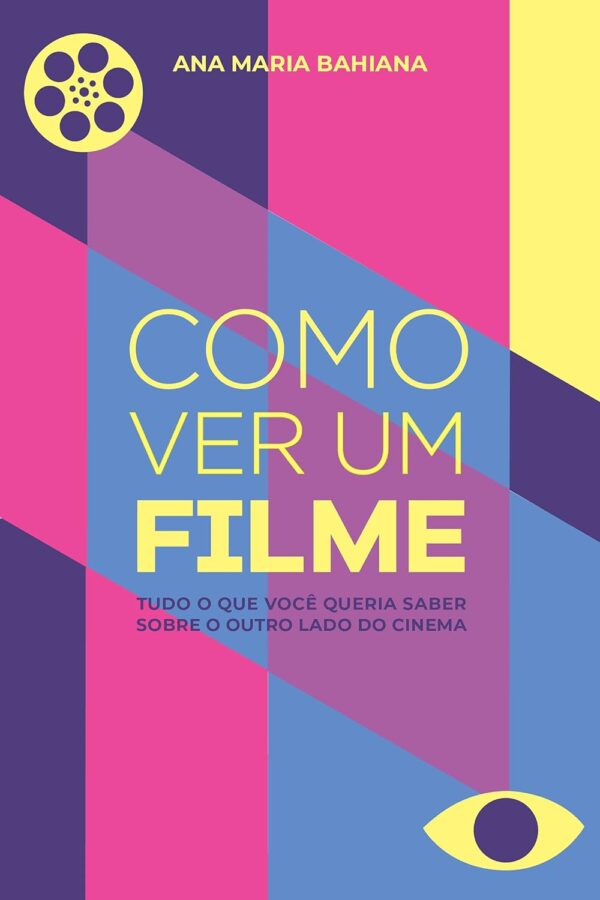 Como Ver Um Filme: Tudo o que você queria saber sobre o outro lado do cinema
