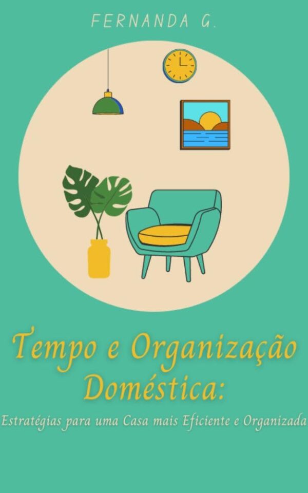 TEMPO E ORGANIZAÇÃO DOMÉSTICA: Estratégias para uma Casa mais Eficiente e Organizada