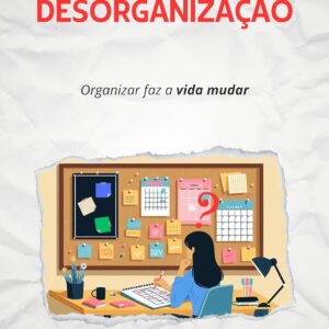 Como Vencer a Desorganização: Organizar faz a vida mudar