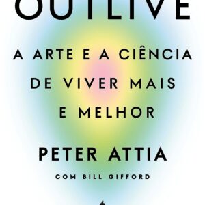Outlive: A arte e a ciência de viver mais e melhor
