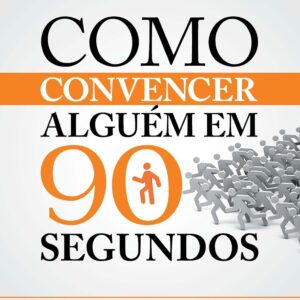 Como convencer alguém em 90 segundos