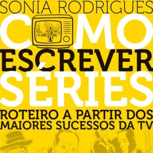 Como Escrever Séries: Roteiro A Partir Dos Maiores Sucessos Da TV