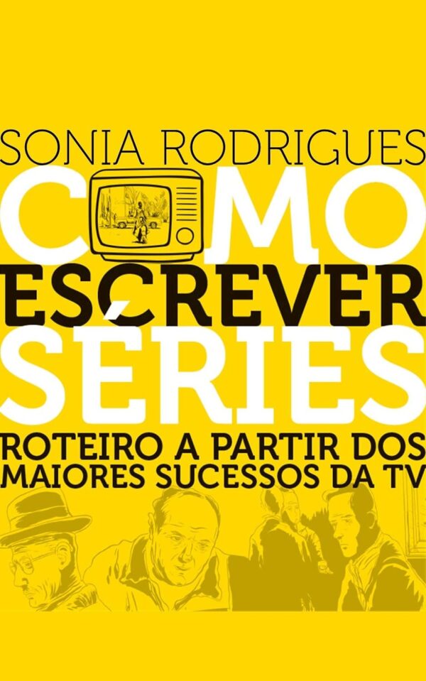 Como Escrever Séries: Roteiro A Partir Dos Maiores Sucessos Da TV