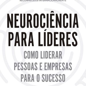 Neurociência para líderes: Como liderar pessoas e empresas para o sucesso