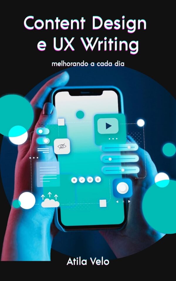 Content Design e UX Writing: melhorando a cada dia (UX Writing por Atila Velo Livro 2)