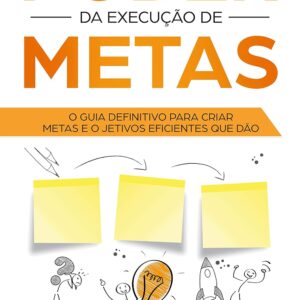 Poder Da Execução De Metas: O Guia Definitivo Para Criar Metas e Objetivos Eficientes Que Dão Resultado