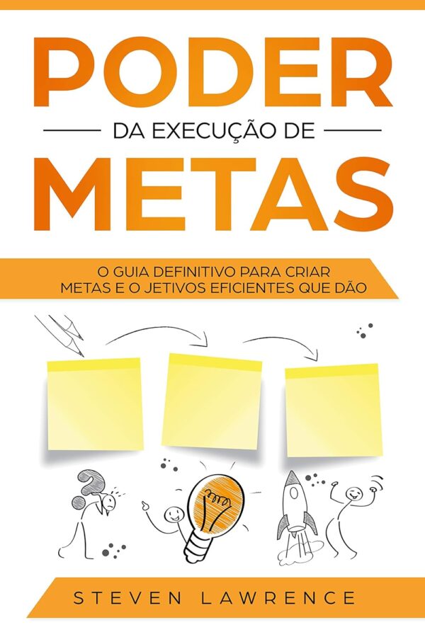 Poder Da Execução De Metas: O Guia Definitivo Para Criar Metas e Objetivos Eficientes Que Dão Resultado