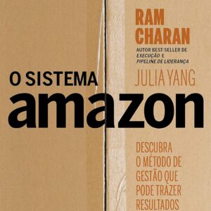 O sistema Amazon: Descubra o método de gestão que pode trazer resultados extraordinários para você e sua empresa